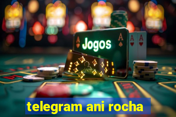 telegram ani rocha